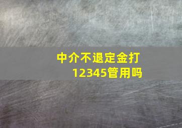 中介不退定金打12345管用吗