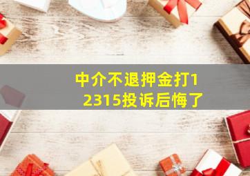 中介不退押金打12315投诉后悔了