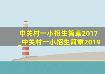 中关村一小招生简章2017_中关村一小招生简章2019