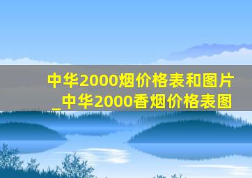 中华2000烟价格表和图片_中华2000香烟价格表图