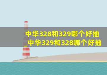 中华328和329哪个好抽_中华329和328哪个好抽