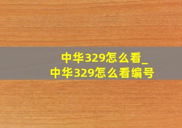 中华329怎么看_中华329怎么看编号