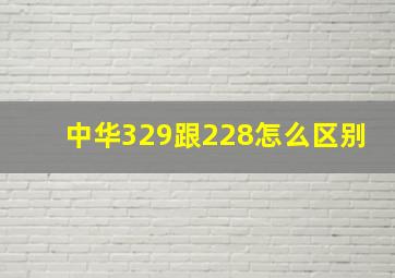 中华329跟228怎么区别