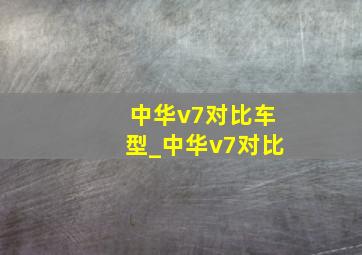 中华v7对比车型_中华v7对比