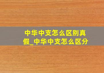 中华中支怎么区别真假_中华中支怎么区分