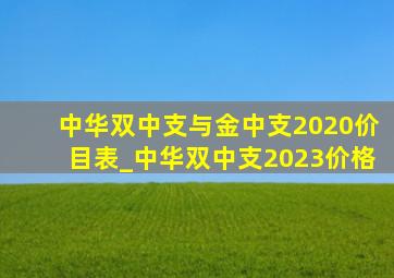 中华双中支与金中支2020价目表_中华双中支2023价格