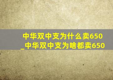 中华双中支为什么卖650_中华双中支为啥都卖650