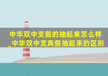 中华双中支假的抽起来怎么样_中华双中支真假抽起来的区别