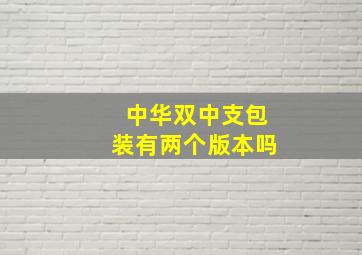 中华双中支包装有两个版本吗