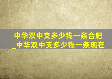 中华双中支多少钱一条合肥_中华双中支多少钱一条现在