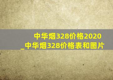中华烟328价格2020_中华烟328价格表和图片