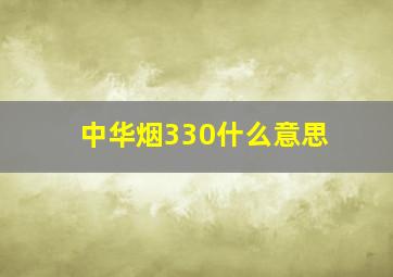 中华烟330什么意思