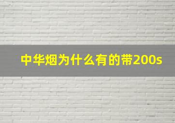 中华烟为什么有的带200s