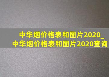 中华烟价格表和图片2020_中华烟价格表和图片2020查询