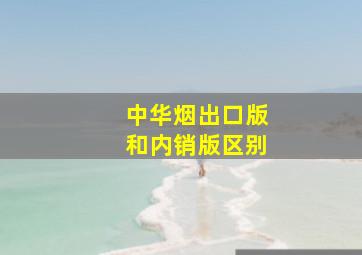 中华烟出口版和内销版区别