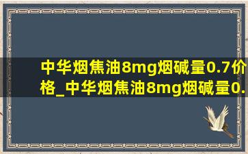 中华烟焦油8mg烟碱量0.7价格_中华烟焦油8mg烟碱量0.7是哪一款