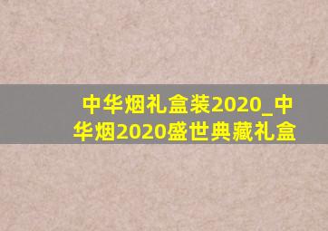 中华烟礼盒装2020_中华烟2020盛世典藏礼盒