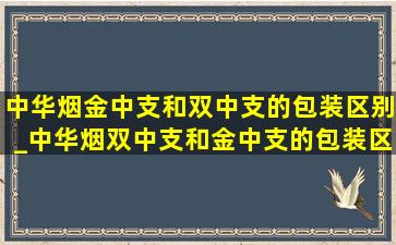 中华烟金中支和双中支的包装区别_中华烟双中支和金中支的包装区别