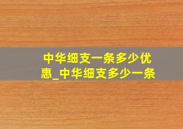 中华细支一条多少优惠_中华细支多少一条