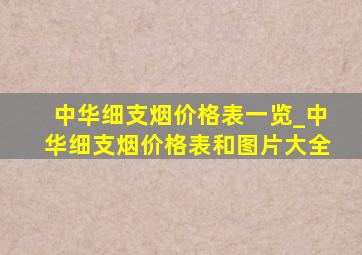 中华细支烟价格表一览_中华细支烟价格表和图片大全