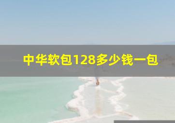 中华软包128多少钱一包