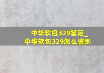 中华软包329鉴定_中华软包329怎么鉴别