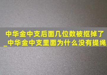 中华金中支后面几位数被抠掉了_中华金中支里面为什么没有提绳