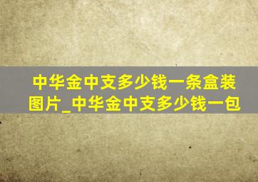 中华金中支多少钱一条盒装图片_中华金中支多少钱一包