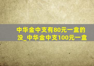 中华金中支有80元一盒的没_中华金中支100元一盒