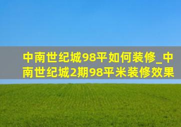 中南世纪城98平如何装修_中南世纪城2期98平米装修效果