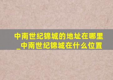 中南世纪锦城的地址在哪里_中南世纪锦城在什么位置