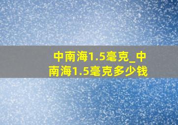 中南海1.5毫克_中南海1.5毫克多少钱