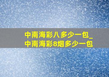 中南海彩八多少一包_中南海彩8烟多少一包