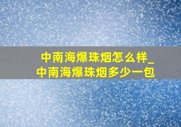 中南海爆珠烟怎么样_中南海爆珠烟多少一包