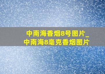 中南海香烟8号图片_中南海8毫克香烟图片