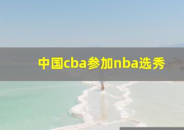 中国cba参加nba选秀