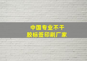 中国专业不干胶标签印刷厂家