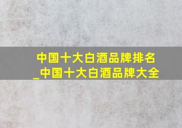 中国十大白酒品牌排名_中国十大白酒品牌大全