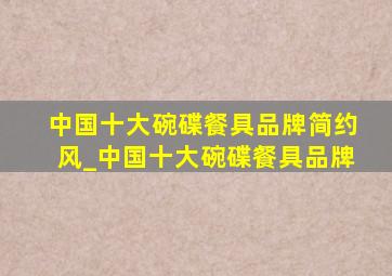 中国十大碗碟餐具品牌简约风_中国十大碗碟餐具品牌