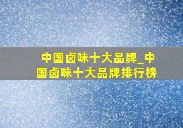 中国卤味十大品牌_中国卤味十大品牌排行榜