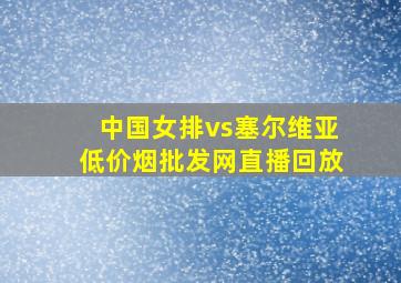 中国女排vs塞尔维亚(低价烟批发网)直播回放