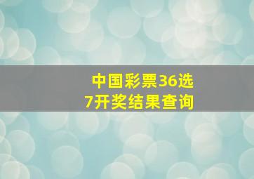 中国彩票36选7开奖结果查询