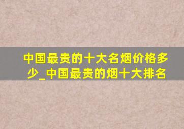 中国最贵的十大名烟价格多少_中国最贵的烟十大排名