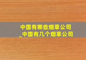 中国有哪些烟草公司_中国有几个烟草公司