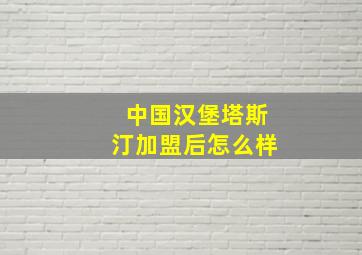 中国汉堡塔斯汀加盟后怎么样