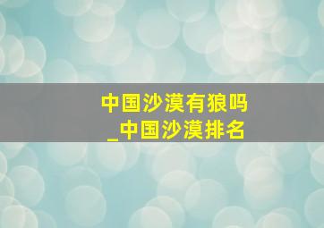 中国沙漠有狼吗_中国沙漠排名