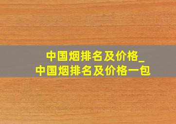 中国烟排名及价格_中国烟排名及价格一包