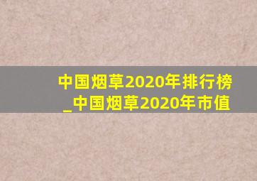 中国烟草2020年排行榜_中国烟草2020年市值