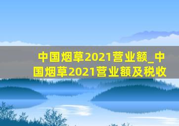 中国烟草2021营业额_中国烟草2021营业额及税收