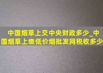 中国烟草上交中央财政多少_中国烟草上缴(低价烟批发网)税收多少